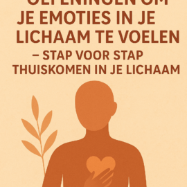 Praktische oefeningen om je emoties in je lichaam te voelen-stap voor stap thuiskomen in je lichaam