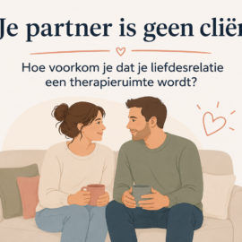 Je partner is geen cliënt: Hoe je voorkomt dat je liefdesrelatie een therapieruimte wordt.
